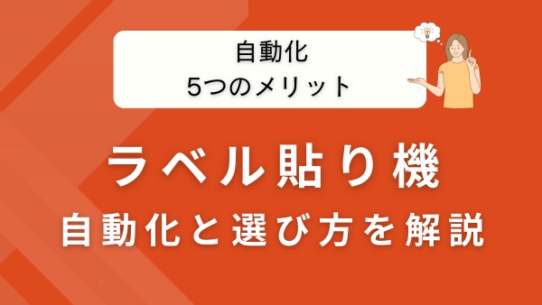 ラベル貼り機の自動化とは？種類・選び方・導入効果を物流のプロが解説