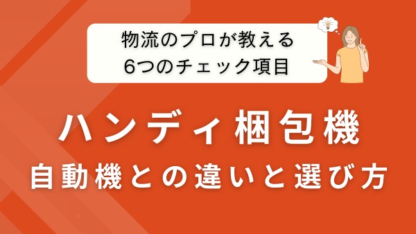ハンディ梱包機とは？選び方と自動梱包機との違いをプロが解説