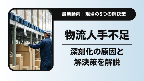 物流の人手不足はなぜ深刻化？原因と最新の解決策を現場目線で解説