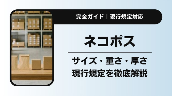 ネコポスのサイズ・重さ・厚さ完全ガイド｜現行規定と超過時の対処を実務目線で解説