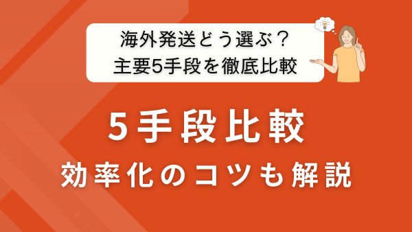 海外発送の方法を徹底比較｜主要5手段の選び方と効率化のコツ
