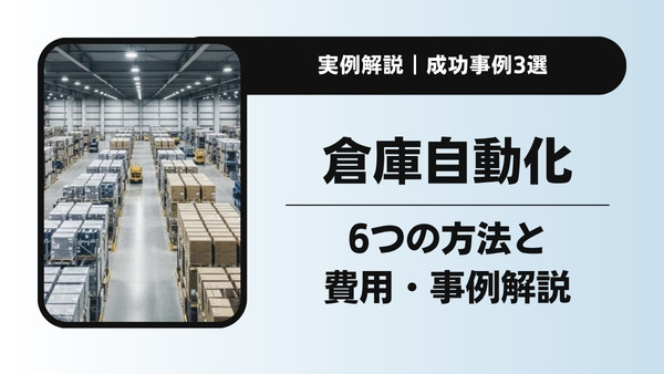 倉庫の自動化とは？6つの方法と費用・成功事例をプロが解説